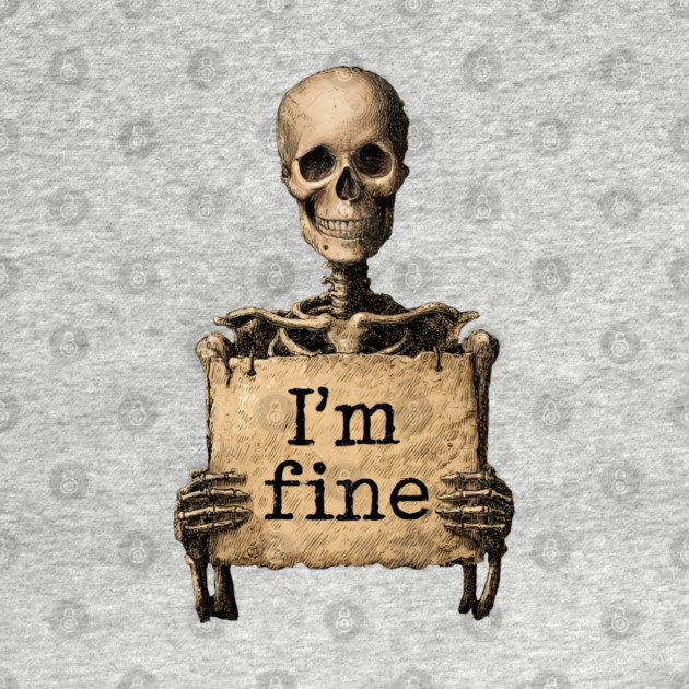 I'm Fine - Dark Humor Skeleton Meme by TuncGK