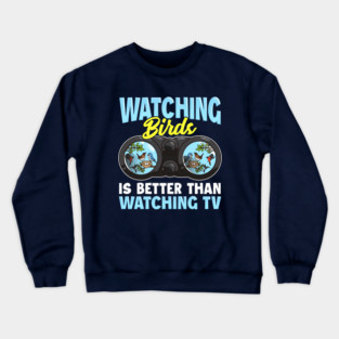 Bird Watching is Better Than Watching TV! Funny Bird Lover Gift Crewneck Sweatshirt