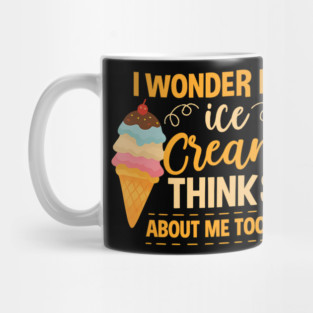 I Wonder If Ice Cream Thinks About Me Too Mug