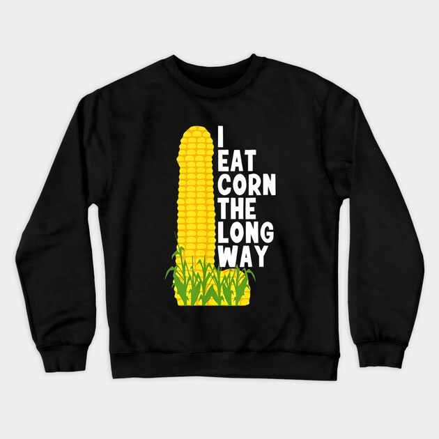 Eat Corn Long Way Crewneck Sweatshirt by Litehouse Tees