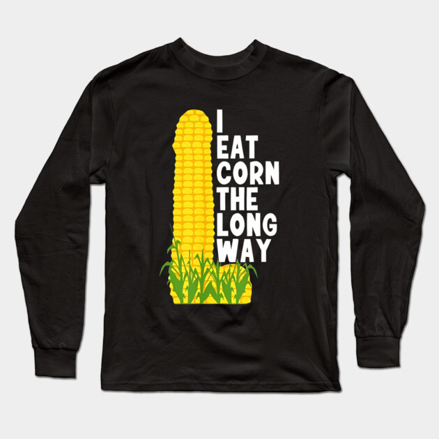 Eat Corn Long Way Long Sleeve T-Shirt by Litehouse Tees