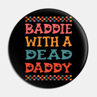 Baddie With A Dead Daddy Dead Dad Club Funny Baddie Pin