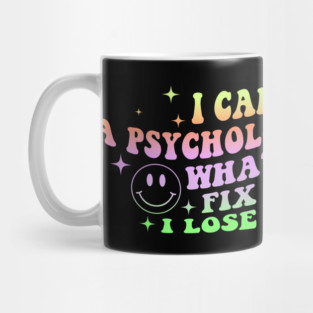 I Can't Go To A Psychologist Because What If They Fix Me And I Lose My Spark Mug