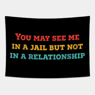 You May See Me In A Jail But Not In A Relationship Tapestry