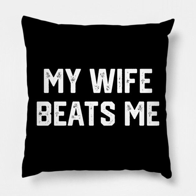 My Wife Beats Me Pillow by Litehouse Tees