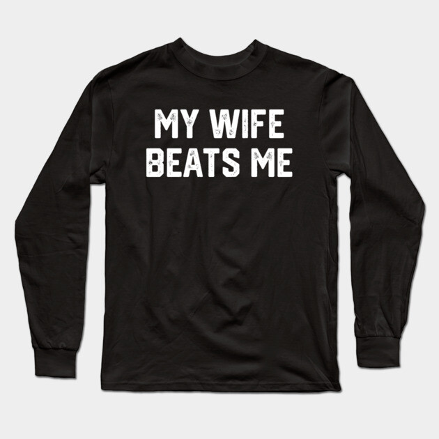 My Wife Beats Me Long Sleeve T-Shirt by Litehouse Tees