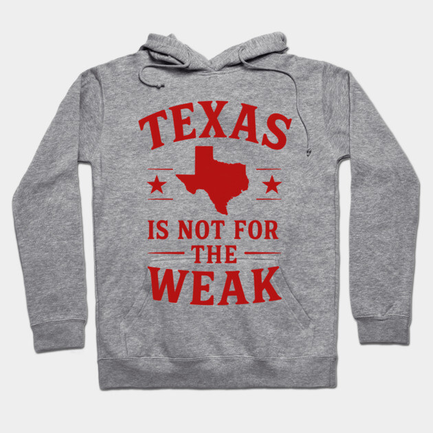Texas is not for the Weak, Proud Texan Hoodie by logiamerch