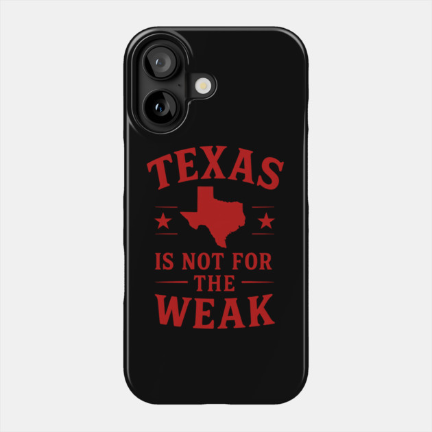 Texas is not for the Weak, Proud Texan Phone Case by logiamerch