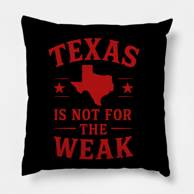 Texas is not for the Weak, Proud Texan Pillow by logiamerch