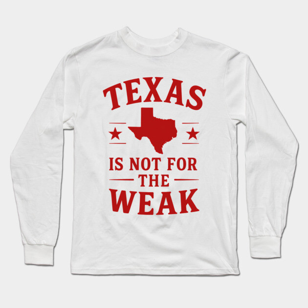 Texas is not for the Weak, Proud Texan Long Sleeve T-Shirt by logiamerch