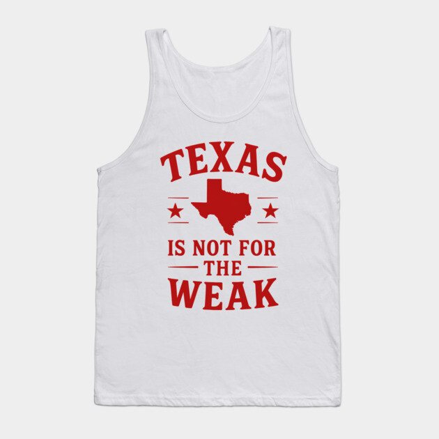 Texas is not for the Weak, Proud Texan Tank Top by logiamerch