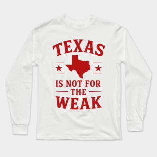 Texas is not for the Weak, Proud Texan Long Sleeve T-Shirt