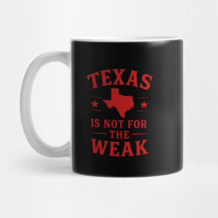 Texas is not for the Weak, Proud Texan Mug