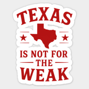 Texas is not for the Weak, Proud Texan Sticker
