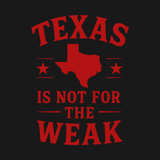 Texas is not for the Weak, Proud Texan by logiamerch