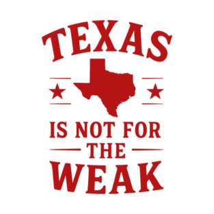 Texas is not for the Weak, Proud Texan T-Shirt