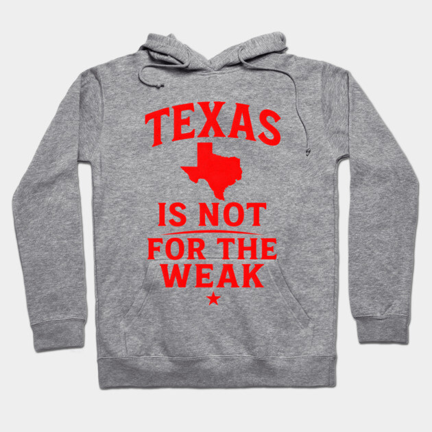 Texas is not for the Weak, Proud Texan Hoodie by logiamerch