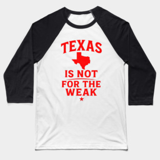 Texas is not for the Weak, Proud Texan Baseball T-Shirt