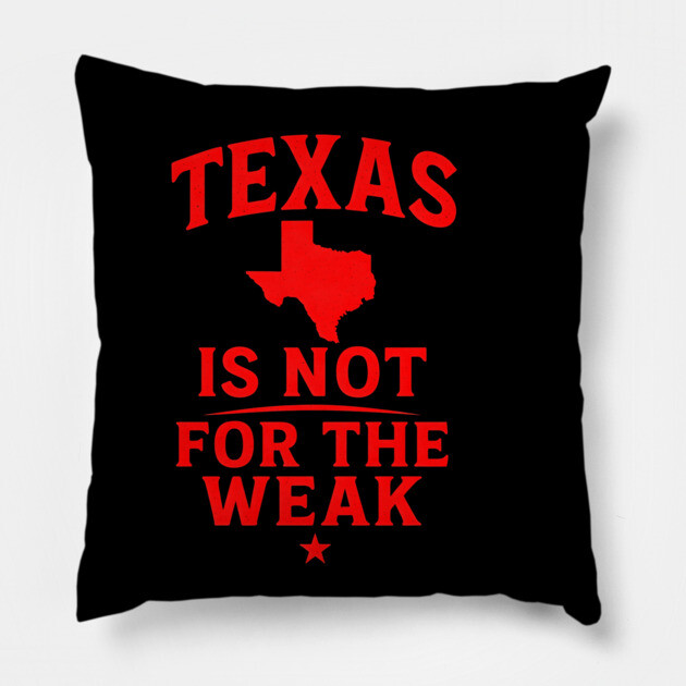 Texas is not for the Weak, Proud Texan Pillow by logiamerch