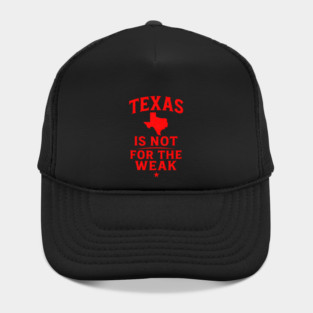 Texas is not for the Weak, Proud Texan Hat
