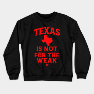 Texas is not for the Weak, Proud Texan Crewneck Sweatshirt