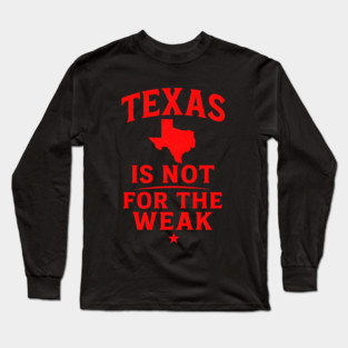 Texas is not for the Weak, Proud Texan Long Sleeve T-Shirt