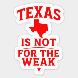 Texas is not for the Weak, Proud Texan Sticker