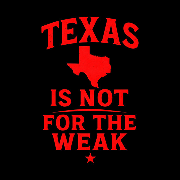 Texas is not for the Weak, Proud Texan by logiamerch