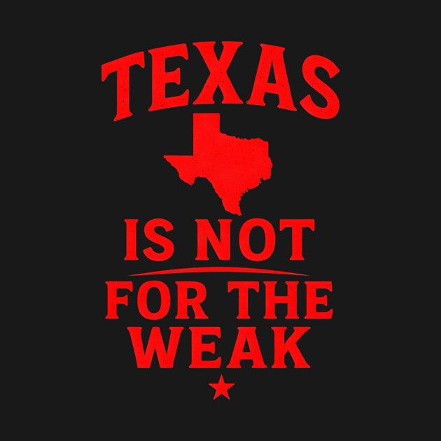Texas is not for the Weak, Proud Texan by logiamerch