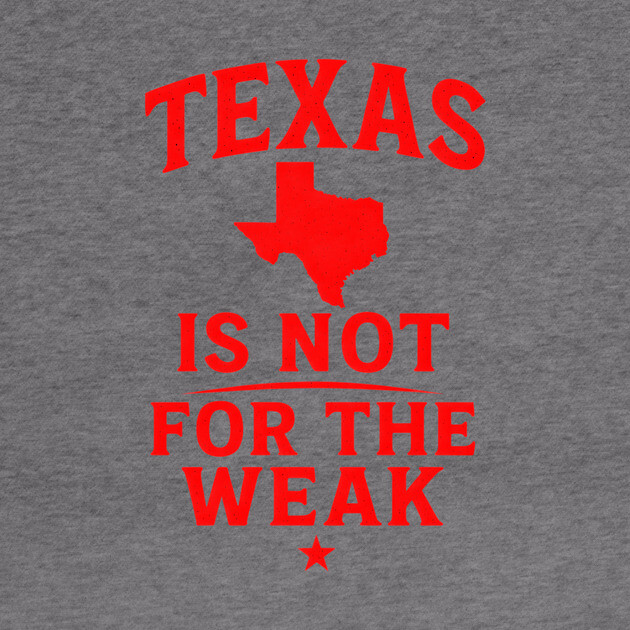 Texas is not for the Weak, Proud Texan by logiamerch