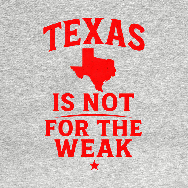 Texas is not for the Weak, Proud Texan by logiamerch