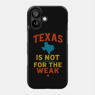 Texas is not for the Weak, Proud Texan Phone Case