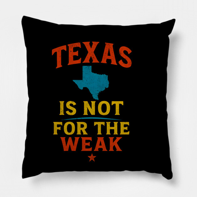Texas is not for the Weak, Proud Texan Pillow by logiamerch