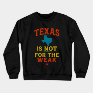Texas is not for the Weak, Proud Texan Crewneck Sweatshirt