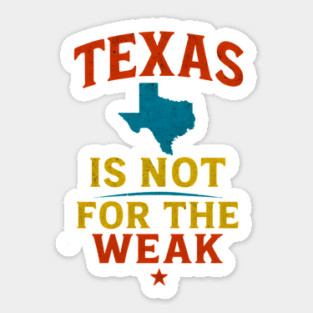 Texas is not for the Weak, Proud Texan Sticker