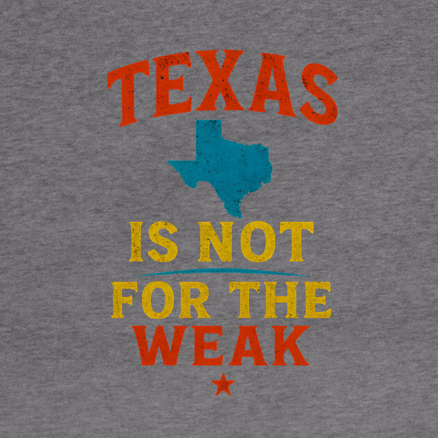 Texas is not for the Weak, Proud Texan by logiamerch