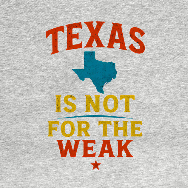 Texas is not for the Weak, Proud Texan by logiamerch