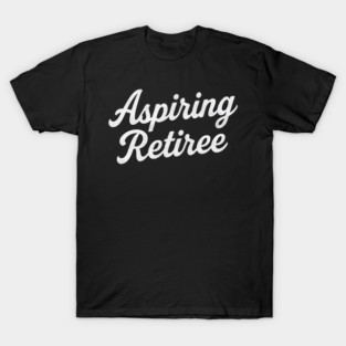Aspiring Retiree Funny Lazy Life Retirement Goals T-Shirt
