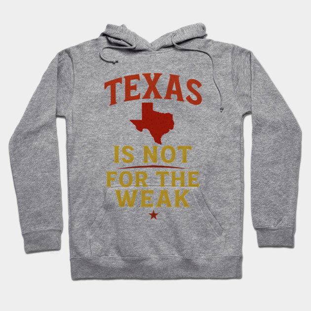 Texas is not for the Weak, Proud Texan Hoodie by logiamerch
