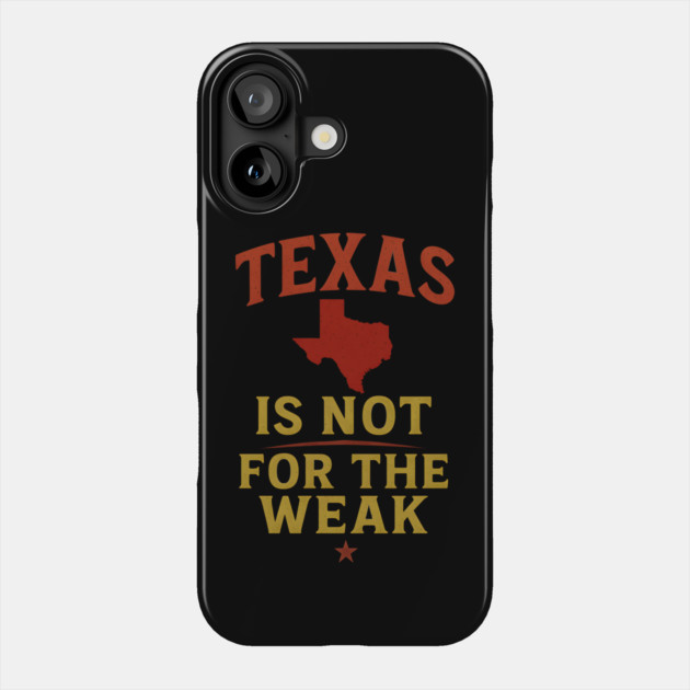 Texas is not for the Weak, Proud Texan Phone Case by logiamerch