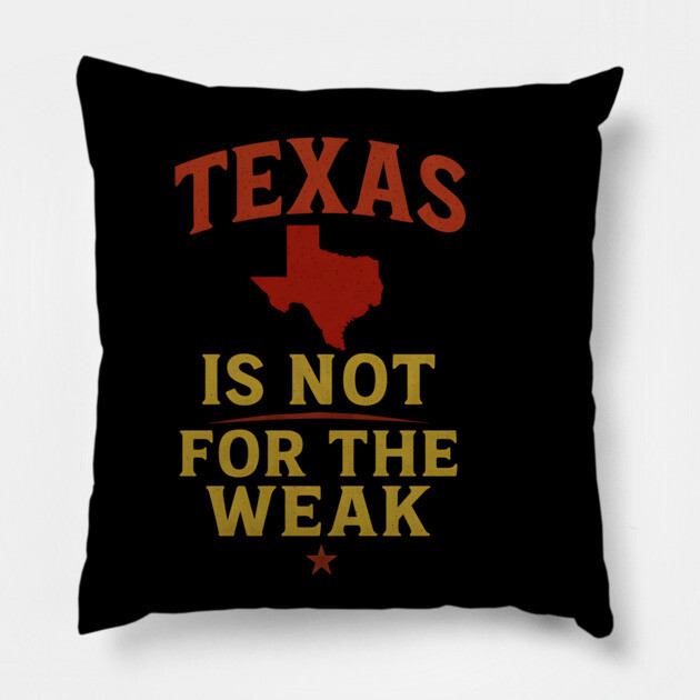Texas is not for the Weak, Proud Texan Pillow by logiamerch
