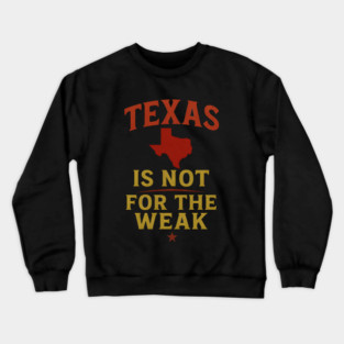 Texas is not for the Weak, Proud Texan Crewneck Sweatshirt