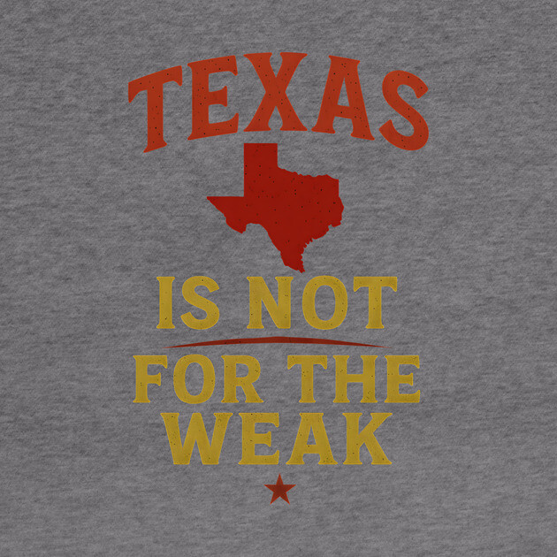 Texas is not for the Weak, Proud Texan by logiamerch