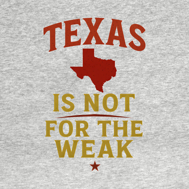 Texas is not for the Weak, Proud Texan by logiamerch
