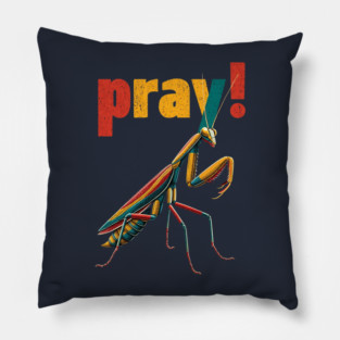 Pray! Colorful Mantis Tee for Nature Nerds & Insect Enthusiasts Pillow