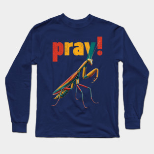 Pray! Colorful Mantis Tee for Nature Nerds & Insect Enthusiasts Long Sleeve T-Shirt