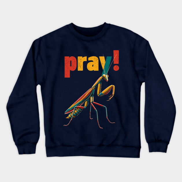 Pray! Colorful Mantis Tee for Nature Nerds & Insect Enthusiasts Crewneck Sweatshirt by TuncGK