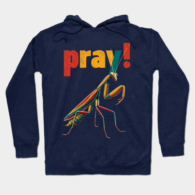 Pray! Colorful Mantis Tee for Nature Nerds & Insect Enthusiasts Hoodie by TuncGK