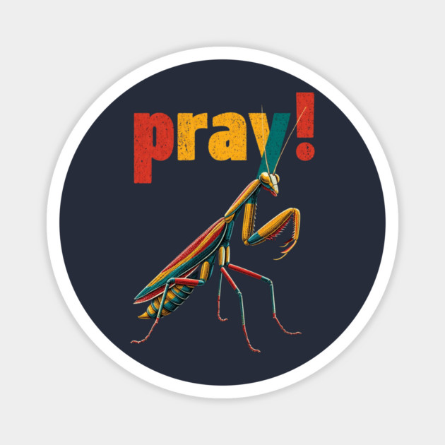 Pray! Colorful Mantis Tee for Nature Nerds & Insect Enthusiasts Magnet by TuncGK