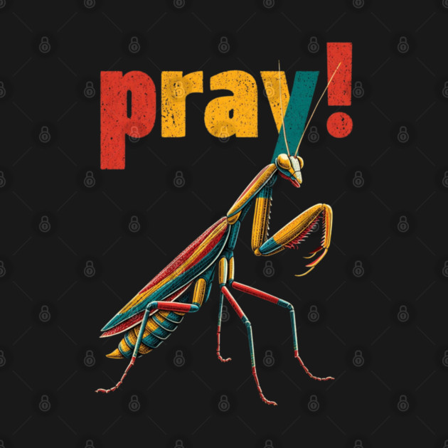 Pray! Colorful Mantis Tee for Nature Nerds & Insect Enthusiasts by TuncGK